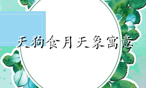 天狗食月天象寓意 天狗食月发生在什么节日