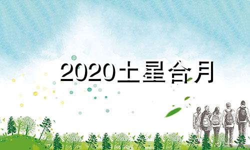 2020土星合月 土星合月有什么意义