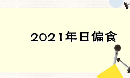 2021年日偏食 2021日偏食时间表以及可见地