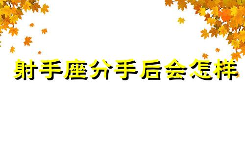 射手座分手后会怎样 射手座分手后的表现和心理分析