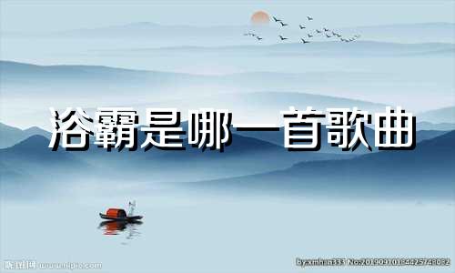 浴霸是哪一首歌曲 浴霸是指哪一首歌b站