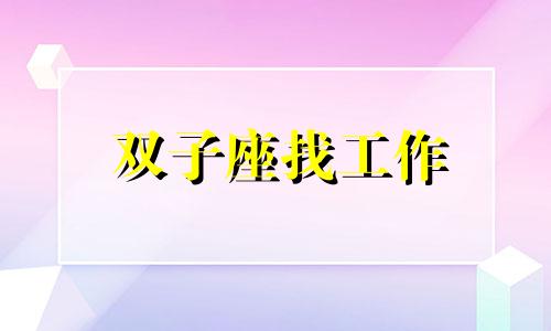 双子座找工作 双子座从事职业