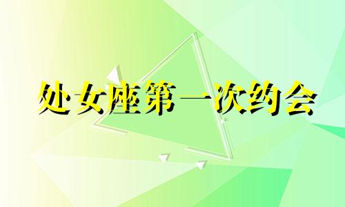 处女座第一次约会 跟处女座约会要注意事项