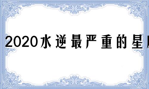 2020水逆最严重的星座 2021近期水逆的星座