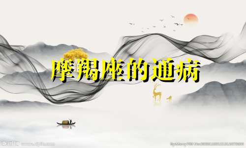 摩羯座的通病 摩羯座2021年必遭遇的劫难