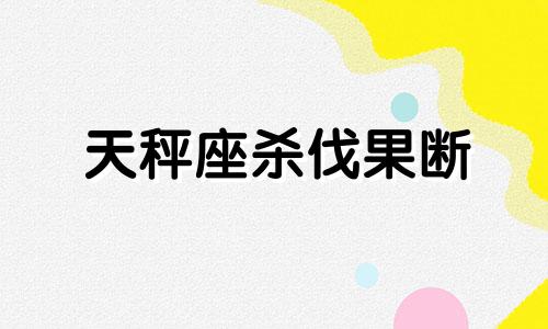 天秤座杀伐果断 天秤座必杀技