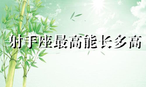 射手座最高能长多高 射手座最强吗