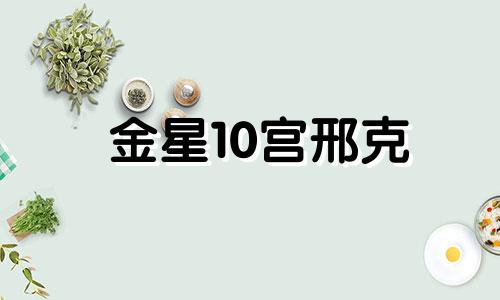 金星10宫邢克 金星10宫受克