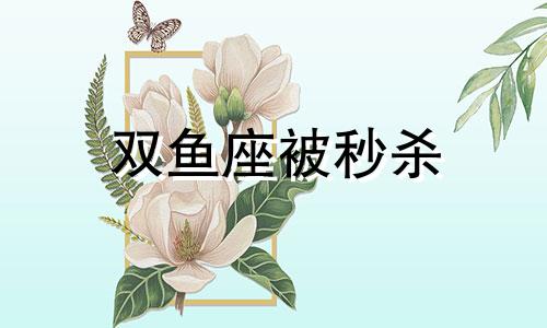 双鱼座被秒杀 双鱼座为什么第六感那么准