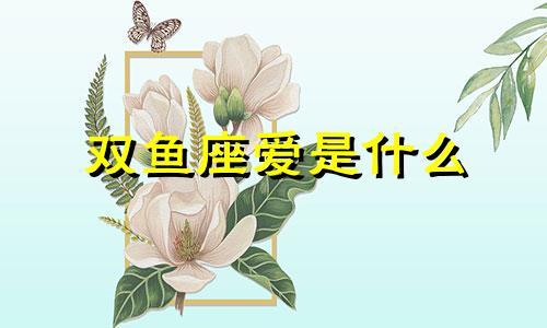 双鱼座爱是什么 双鱼座偏爱