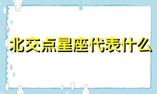 北交点星座代表什么 北交点 占星