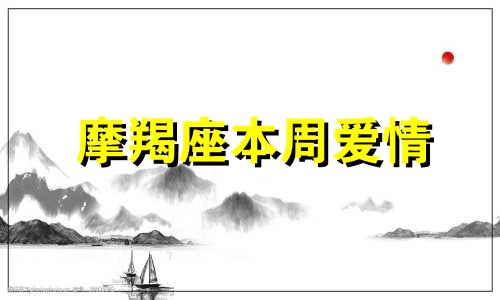 摩羯座本周爱情 摩羯座2021年的爱情占卜