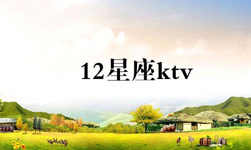 12星座ktv 十二星座唱歌排行榜图片