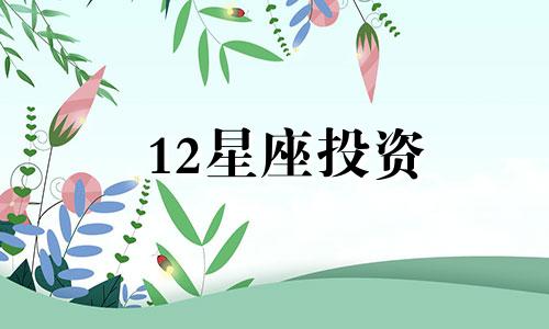 12星座投资 十二星座适合的股份