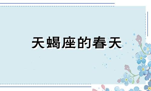 天蝎座的春天 天蝎座2021年发生的五大好事