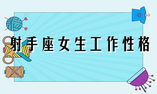 射手座女生工作性格 射手女工作能力如何