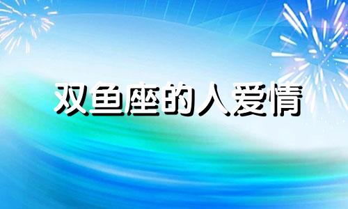 双鱼座的人爱情 双鱼座陷入爱情的表现