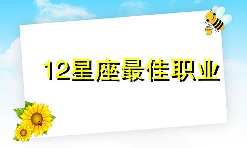 12星座最佳职业 十二星座最理想的职业