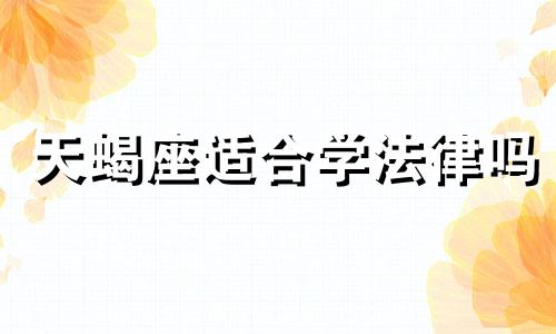 天蝎座适合学法律吗 天蝎座最适合做什么工作?