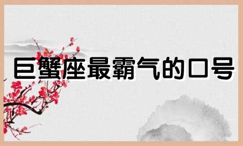 巨蟹座最霸气的口号 我想看巨蟹座的口号是