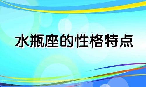 水瓶座的性格特点 水瓶座的女生性格特点