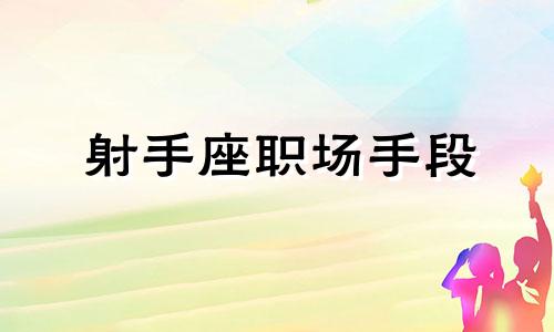 射手座职场手段 射手座的人怎么相处