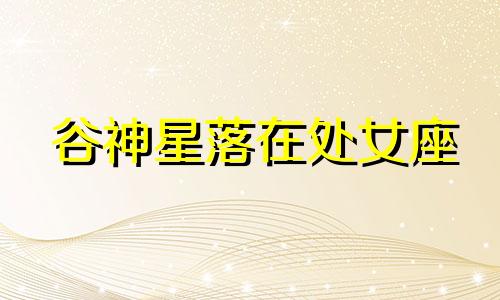 谷神星落在处女座 谷神星落入白羊座