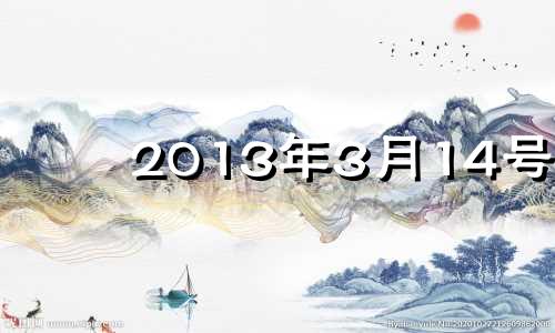 2013年3月14号 2013年3月14日阳历是多少