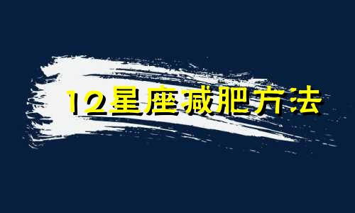 12星座减肥方法 星座减肥成功排行榜