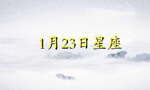 1月23日星座 1月23日星座运势