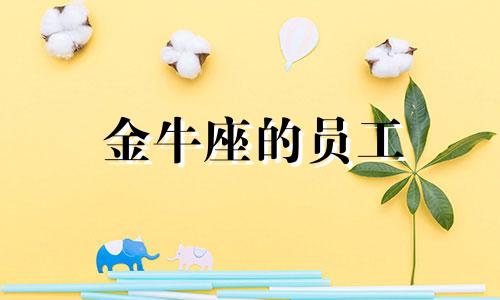 金牛座的员工 金牛员工属于什么类型