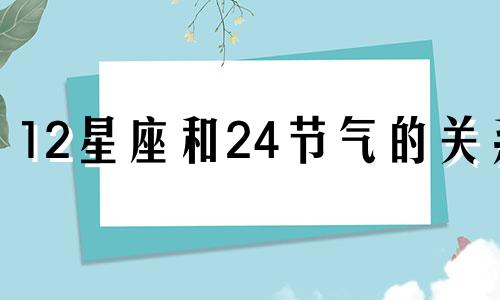 12星座和24节气的关系 星座和二十四节气对应吗