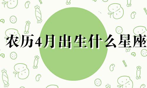 农历4月出生什么星座 农历四月生人是什么星座