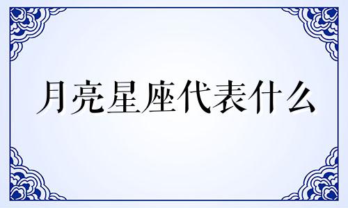 月亮星座代表什么 上升星座代表什么