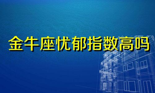 金牛座忧郁指数高吗 金牛座得抑郁症指数