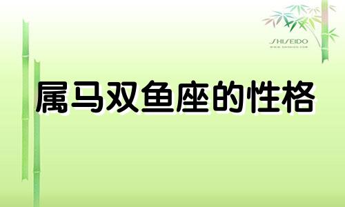 属马双鱼座的性格 属马双鱼座一生财运