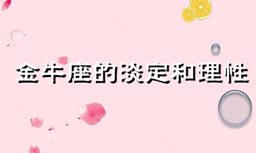 金牛座的淡定和理性 金牛座关键时刻潜力无穷