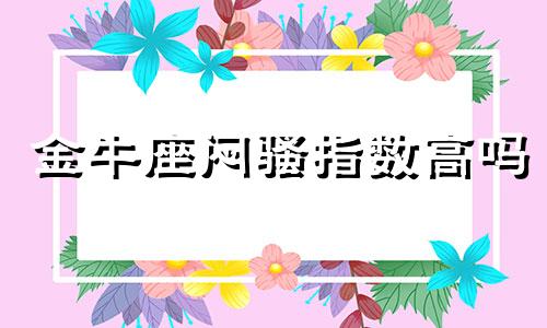 金牛座闷骚指数高吗 金牛座的太闷