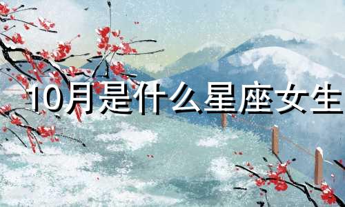 10月是什么星座女生 10月30是什么星座?