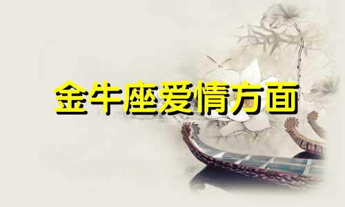 金牛座爱情方面 金牛座爱情性格