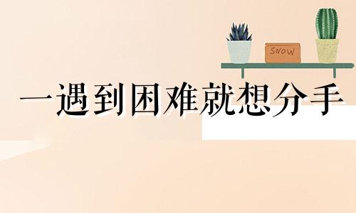 一遇到困难就想分手 感情遇到挫折是什么意思