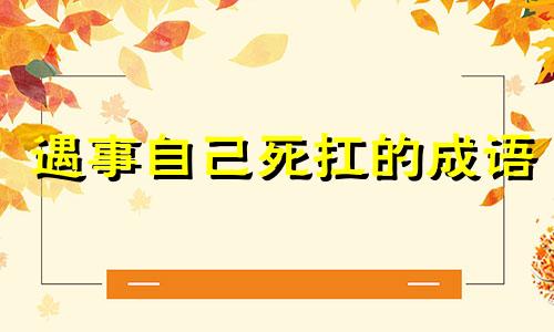 遇事自己死扛的成语 遇事自己扛的句子