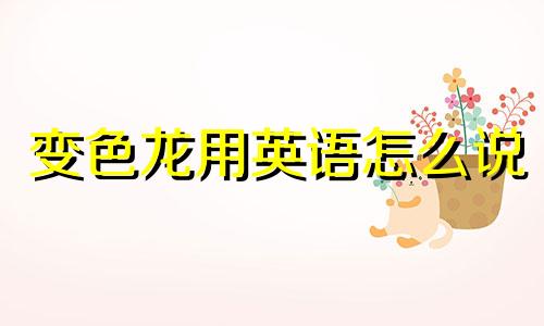 变色龙用英语怎么说 变色龙人格性格分析