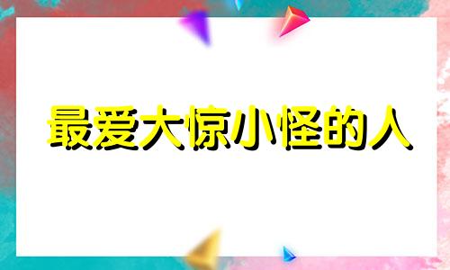 最爱大惊小怪的人 爱大惊小怪的人