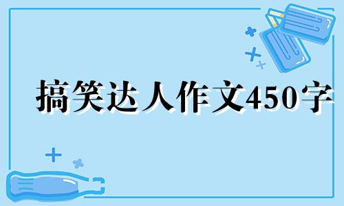 搞笑达人作文450字 搞笑达人作文400字