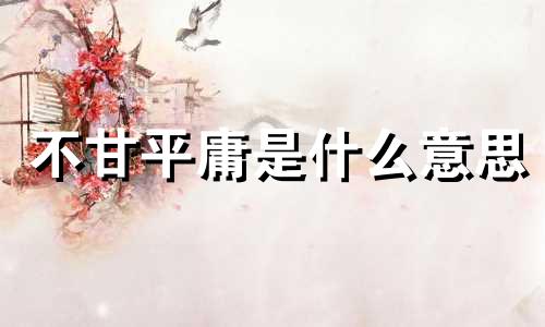 不甘平庸是什么意思 不甘平庸的经典句子