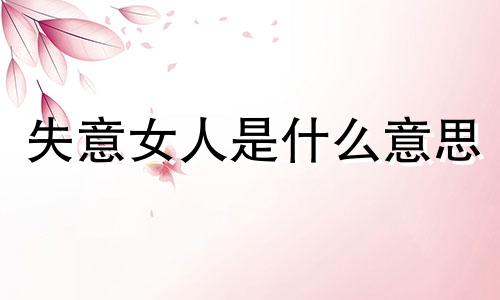 失意女人是什么意思 失意女人适合的昵称