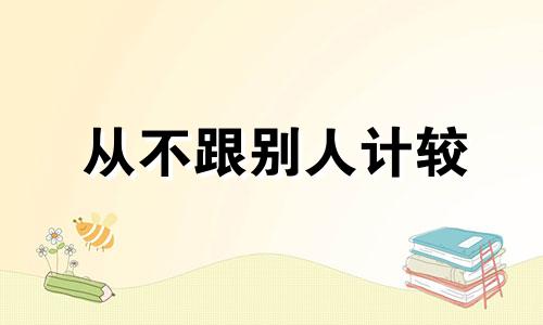 从不跟别人计较 不跟人计较怎么形容