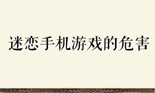 迷恋手机游戏的危害 沉迷于手机游戏的危害