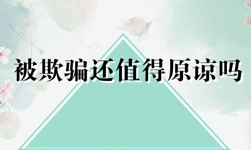 被欺骗还值得原谅吗 被欺骗后的伤感说说